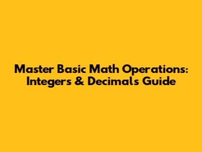 Master Basic Math Operations: Integers & Decimals Guide