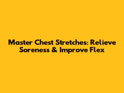 Master Chest Stretches: Relieve Soreness & Improve Flex