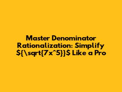 Master Denominator Rationalization: Simplify ${\sqrt{7x^5}}$ Like a Pro