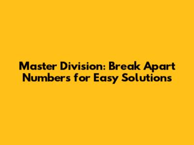 Master Division: Break Apart Numbers for Easy Solutions