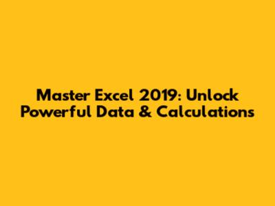 Master Excel 2019: Unlock Powerful Data & Calculations