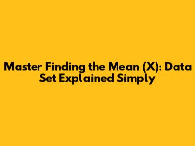 Master Finding the Mean (X): Data Set Explained Simply