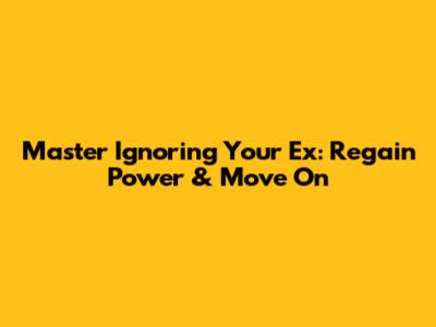 Master Ignoring Your Ex: Regain Power & Move On