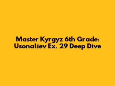 Master Kyrgyz 6th Grade: Usonaliev Ex. 29 Deep Dive
