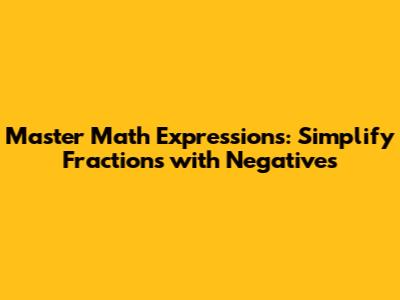 Master Math Expressions: Simplify Fractions with Negatives