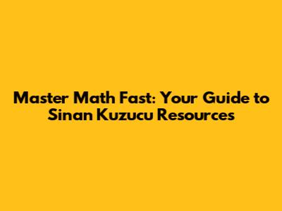 Master Math Fast: Your Guide to Sinan Kuzucu Resources
