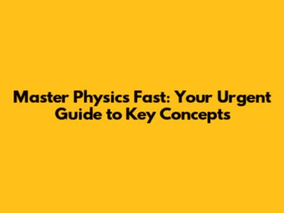 Master Physics Fast: Your Urgent Guide to Key Concepts