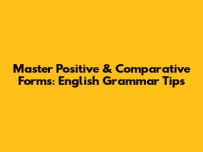 Master Positive & Comparative Forms: English Grammar Tips