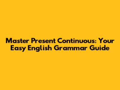 Master Present Continuous: Your Easy English Grammar Guide