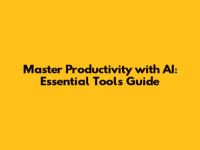 Master Productivity with AI: Essential Tools Guide