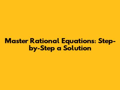 Master Rational Equations: Step-by-Step 'a' Solution