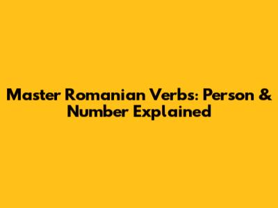 Master Romanian Verbs: Person & Number Explained