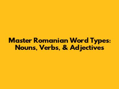 Master Romanian Word Types: Nouns, Verbs, & Adjectives