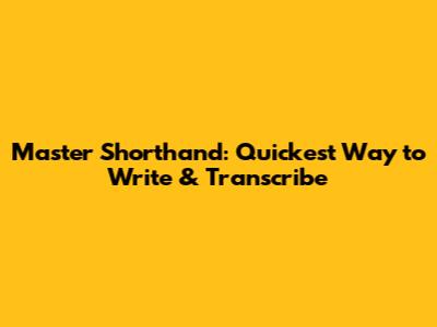 Master Shorthand: Quickest Way to Write & Transcribe