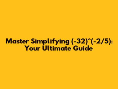 Master Simplifying (-32)^(-2/5): Your Ultimate Guide