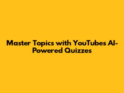 Master Topics with YouTube's AI-Powered Quizzes