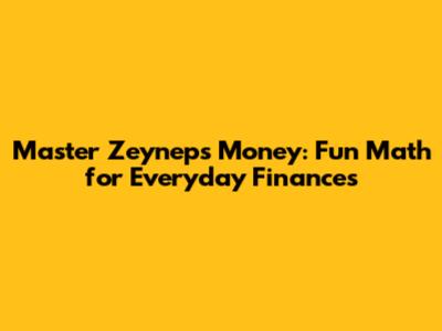 Master Zeynep's Money: Fun Math for Everyday Finances