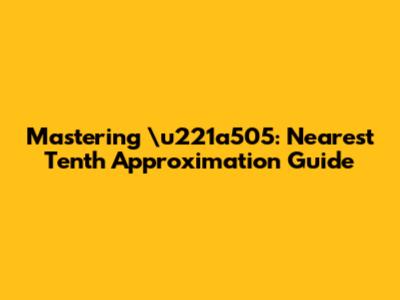 Mastering "\u221a505": Nearest Tenth Approximation Guide