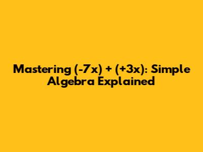 Mastering (-7x) + (+3x): Simple Algebra Explained
