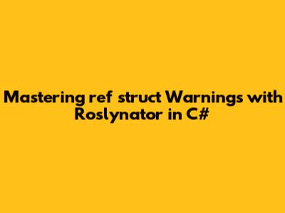 Mastering `ref struct` Warnings with Roslynator in C#