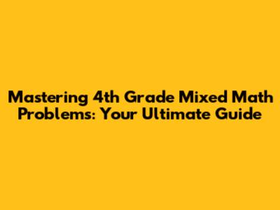 Mastering 4th Grade Mixed Math Problems: Your Ultimate Guide