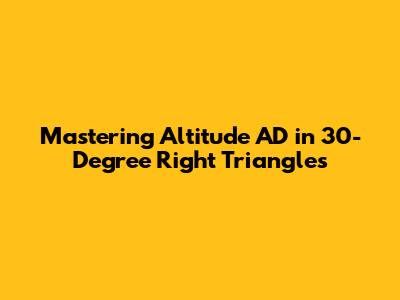 Mastering Altitude AD in 30-Degree Right Triangles
