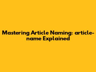 Mastering Article Naming: 'article-name' Explained