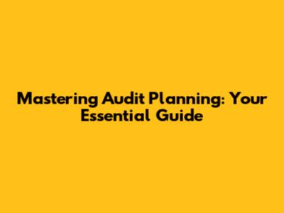 Mastering Audit Planning: Your Essential Guide