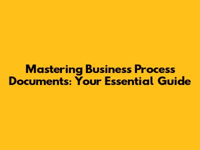 Mastering Business Process Documents: Your Essential Guide