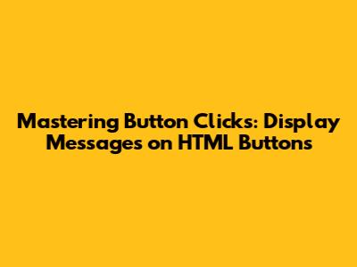 Mastering Button Clicks: Display Messages on HTML Buttons
