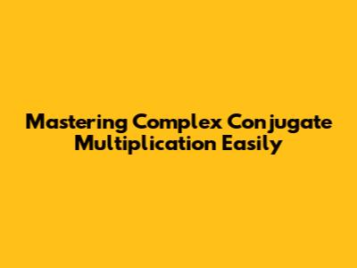 Mastering Complex Conjugate Multiplication Easily