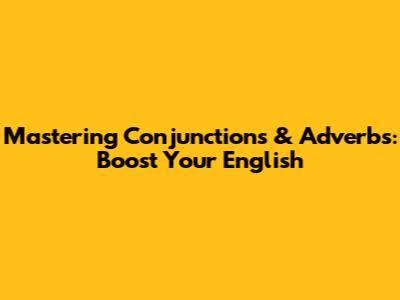 Mastering Conjunctions & Adverbs: Boost Your English