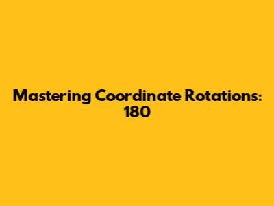 Mastering Coordinate Rotations: 180