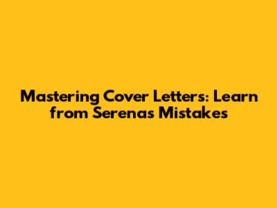 Mastering Cover Letters: Learn from Serena's Mistakes