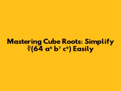 Mastering Cube Roots: Simplify ∛(64 a⁶ b⁷ c⁹) Easily