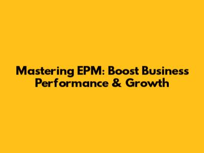 Mastering EPM: Boost Business Performance & Growth