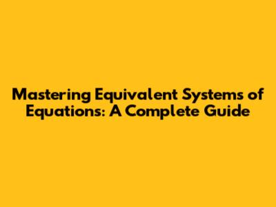 Mastering Equivalent Systems of Equations: A Complete Guide