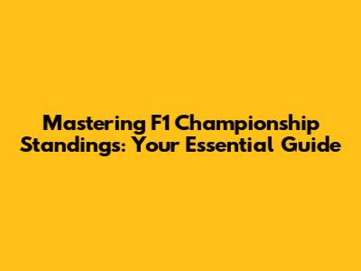 Mastering F1 Championship Standings: Your Essential Guide