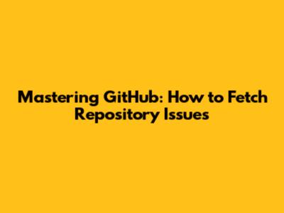 Mastering GitHub: How to Fetch Repository Issues