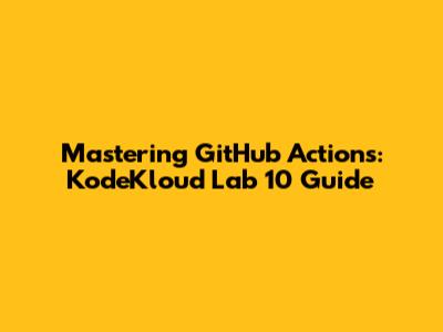 Mastering GitHub Actions: KodeKloud Lab 10 Guide