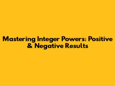 Mastering Integer Powers: Positive & Negative Results