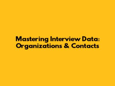 Mastering Interview Data: Organizations & Contacts