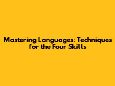 Mastering Languages: Techniques for the Four Skills