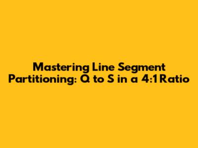 Mastering Line Segment Partitioning: Q to S in a 4:1 Ratio