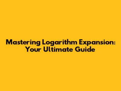 Mastering Logarithm Expansion: Your Ultimate Guide