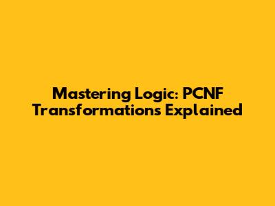 Mastering Logic: PCNF Transformations Explained