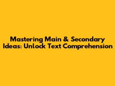 Mastering Main & Secondary Ideas: Unlock Text Comprehension
