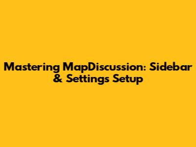 Mastering MapDiscussion: Sidebar & Settings Setup