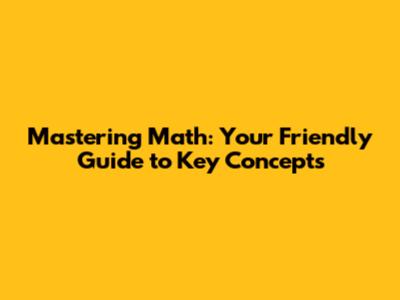 Mastering Math: Your Friendly Guide to Key Concepts