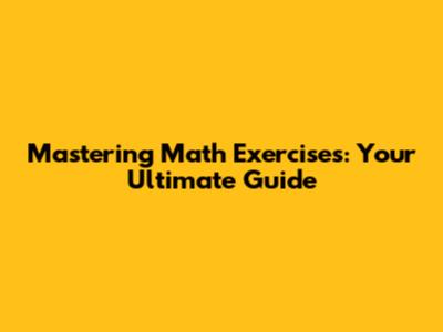 Mastering Math Exercises: Your Ultimate Guide